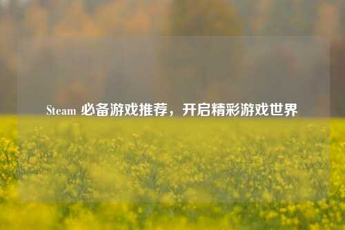 Steam 必备游戏推荐，开启精彩游戏世界