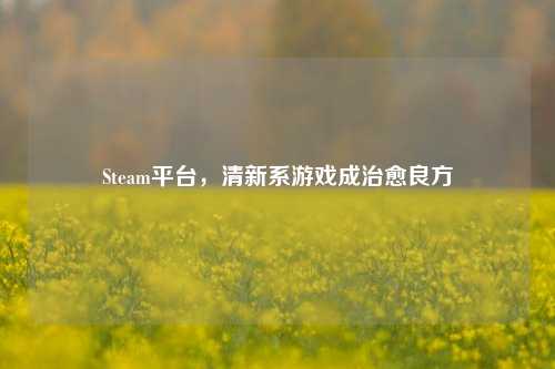Steam平台,清新系游戏成治愈良方