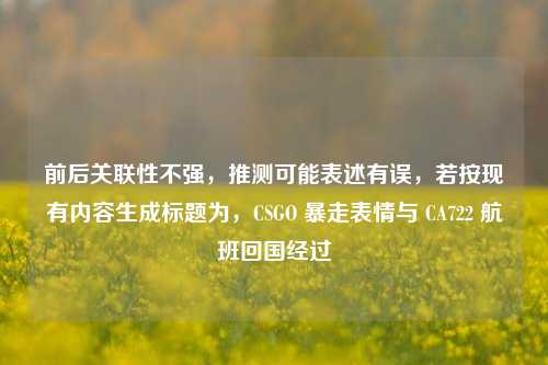 前后关联性不强，推测可能表述有误，若按现有内容生成标题为，CSGO 暴走表情与 CA722 航班回国经过