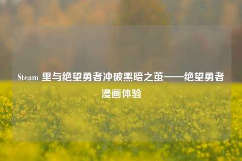 Steam 里与绝望勇者冲破黑暗之茧——绝望勇者漫画体验