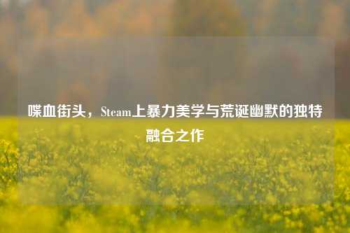 喋血街头，Steam上暴力美学与荒诞幽默的独特融合之作