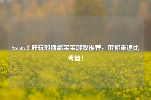 Steam上好玩的海绵宝宝游戏推荐,带你重返比奇堡!
