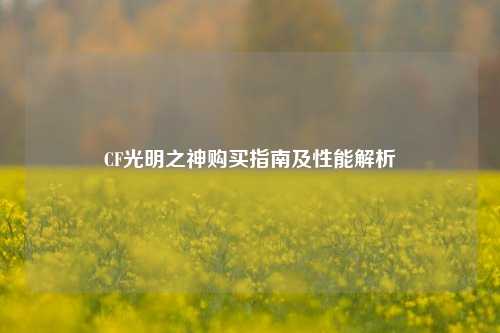 CF光明之神购买指南及性能解析